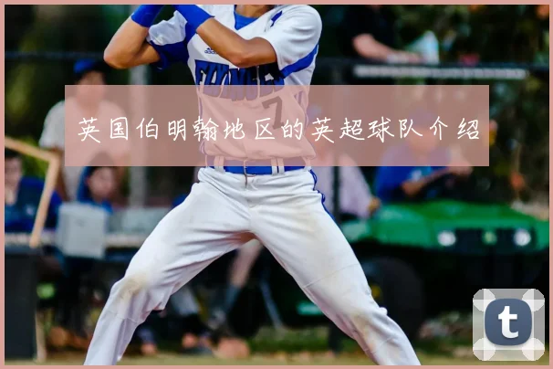 英国伯明翰地区的英超球队介绍