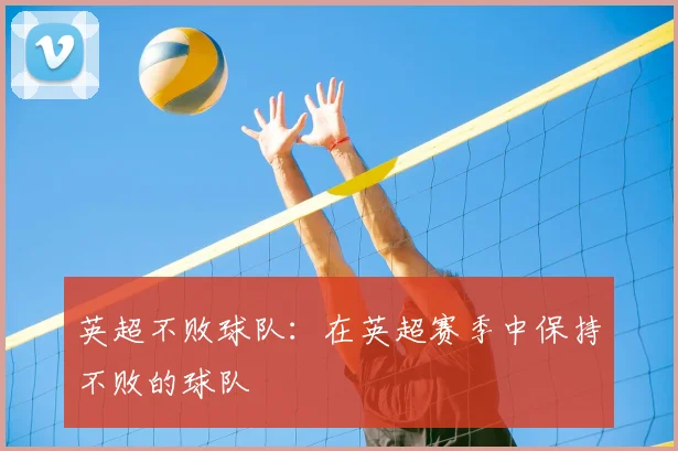 英超不败球队：在英超赛季中保持不败的球队