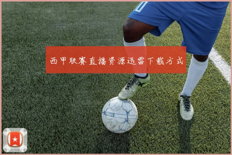 西甲联赛直播资源迅雷下载方式